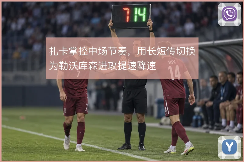 扎卡掌控中场节奏，用长短传切换为勒沃库森进攻提速降速