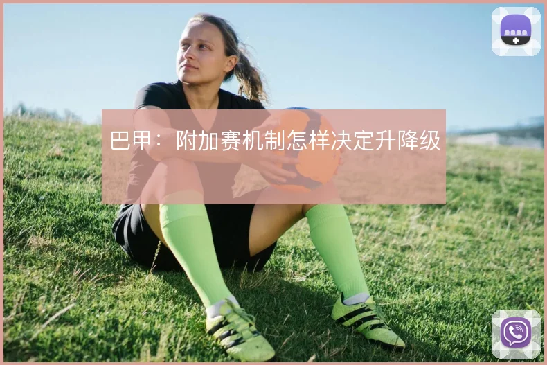 巴甲：附加赛机制怎样决定升降级