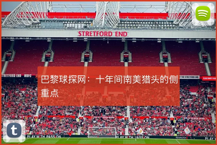 巴黎球探网：十年间南美猎头的侧重点