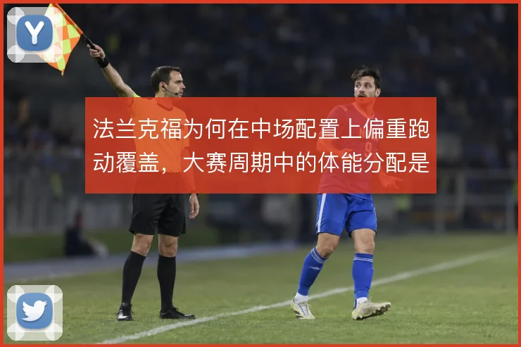 法兰克福为何在中场配置上偏重跑动覆盖，大赛周期中的体能分配是核心考量