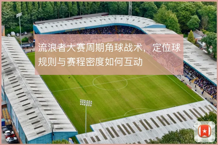 流浪者大赛周期角球战术，定位球规则与赛程密度如何互动