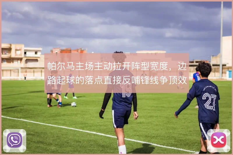 帕尔马主场主动拉开阵型宽度，边路起球的落点直接反哺锋线争顶效率