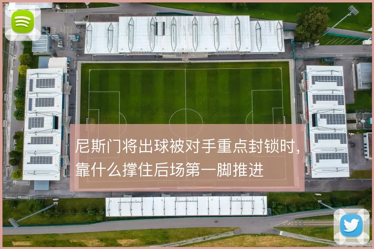 尼斯门将出球被对手重点封锁时，靠什么撑住后场第一脚推进