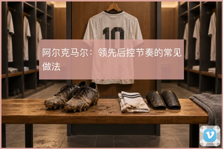 阿尔克马尔：领先后控节奏的常见做法