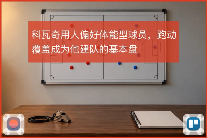 科瓦奇用人偏好体能型球员，跑动覆盖成为他建队的基本盘