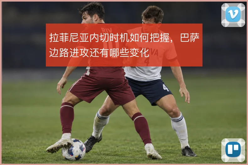 拉菲尼亚内切时机如何把握,巴萨边路进攻还有哪些变化