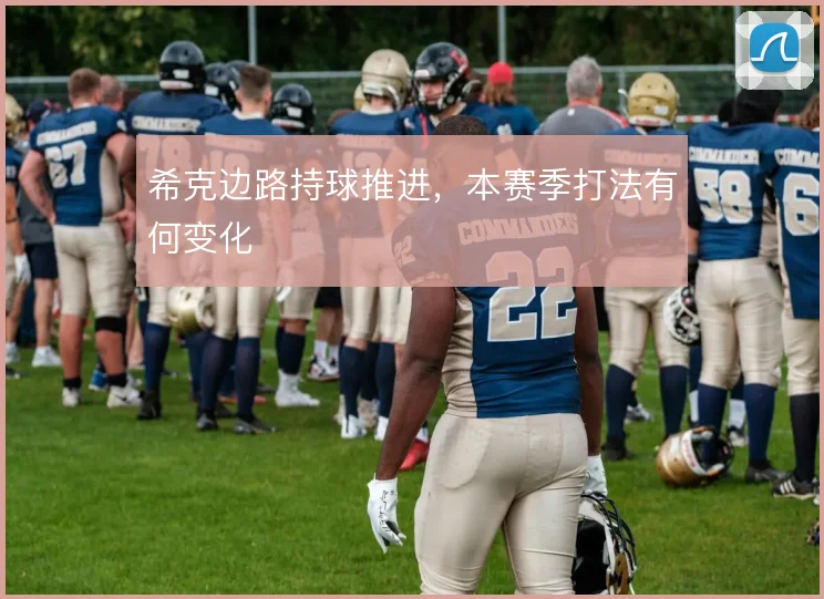 希克边路持球推进，本赛季打法有何变化